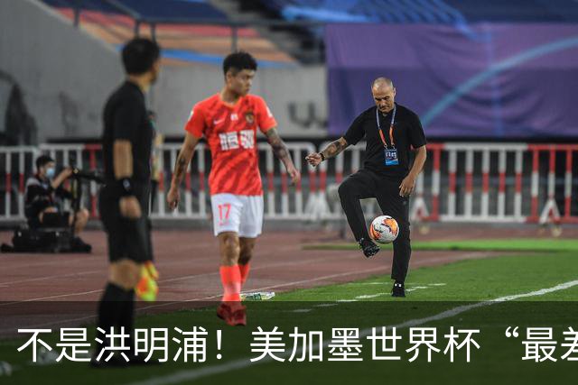 不是洪明浦！美加墨世界杯“最差”主教练出炉，国足也曾被他坑过