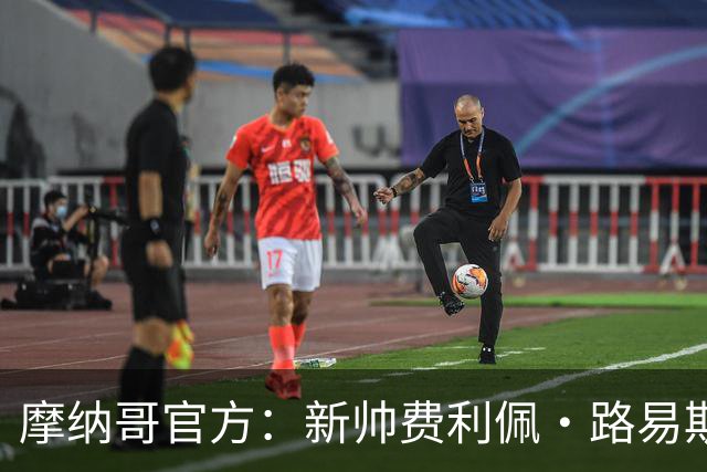 摩纳哥官方：新帅费利佩·路易斯正式上任，即将开启季前备战工作